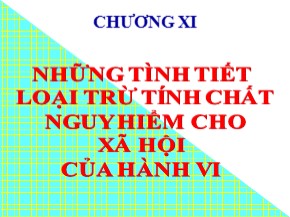 Bài giảng Luật Hình sự Việt Nam - Chương XI: Những tình tiết loại trừ tính chất nguy hiểm cho xã hội của hành vi