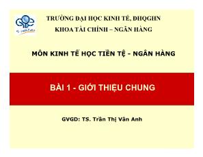 Bài giảng Kinh tế học Tiền tệ-Ngân hàng - Bài 1: Giới thiệu chung - Trần Thị Vân Anh