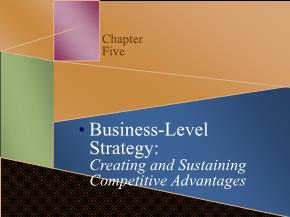 Bài giảng Quản trị kinh doanh - Chapter five: Business - Level strategy: creating and sustaining competitive advantages