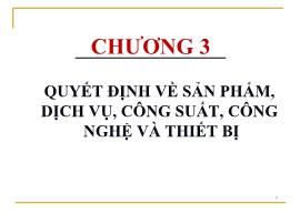 Quản trị sản xuất và dịch vụ - Chương 3: Quyết định về sản phẩm, dịch vụ, công suất, công nghệ và thiết bị