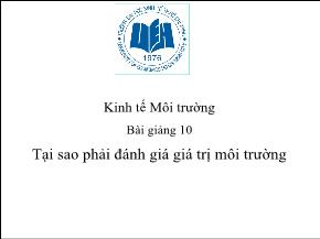 Kinh tế Môi trường - Bài giảng 10: Tại sao phải đánh giá giá trị môi trường