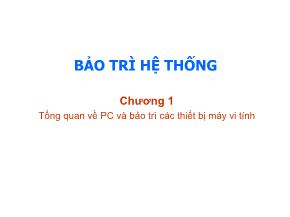 Bài giảng Bảo trì hệ thống - Chương 1: Tổng quan về PC và bảo trì các thiết bị máy vi tính