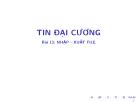 Bài giảng Tin học đại cương - Bài 13: Nhập - xuất File