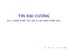 Bài giảng Tin học đại cương - Bài 3: Nhập xuất dữ liệu & các hàm toán học