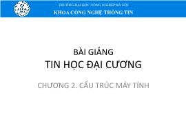 Bài giảng Tin học đại cương - Chương 2: Cấu trúc máy tính - Đại học Nông nghiệp Hà Nội