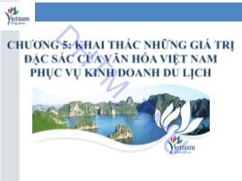 Bài giảng Văn hóa du lịch - Chương 5: Khai thác những giá trị đặc sắc của văn hóa Việt Nam phục vụ kinh doanh du lịch
