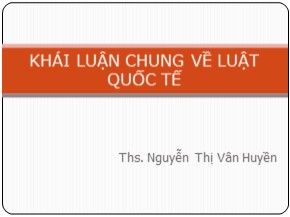 Bài giảng Khái luận chung về luật quốc tế - Nguyễn Thị Vân Huyền