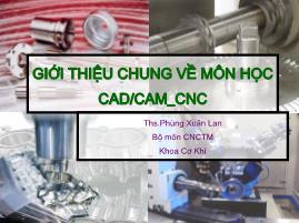 Bài giảng Giới thiệu chung về môn học CAD/CAM_CNC - Phùng Xuân Lan