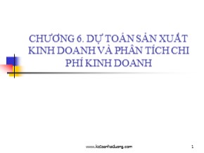 Bài giảng Kế toán quản trị - Chương 6: Dự toán sản xuất kinh doanh và phân tích chi phí kinh doanh