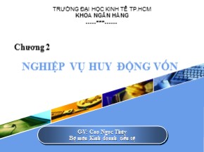 Bài giảng Kinh doanh tiền tệ - Chương 2: Nghiệp vụ huy động vốn - Cao Ngọc Thủy