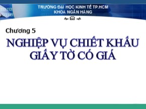 Bài giảng Kinh doanh tiền tệ - Chương 5: Nghiệp vụ chiết khấu giấy tờ có giá - Cao Ngọc Thủy