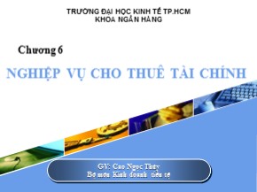 Bài giảng Kinh doanh tiền tệ - Chương 6: Nghiệp vụ cho thuê tài chính - Cao Ngọc Thủy