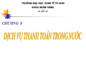 Bài giảng Kinh doanh tiền tệ - Chương 8: Dịch vụ thanh toán trong nước - Cao Ngọc Thủy