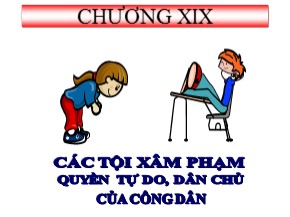 Bài giảng Luật Hình sự Việt Nam - Chương XIX: Các tội xâm phạm quyền tự do, dân chủ của công dân
