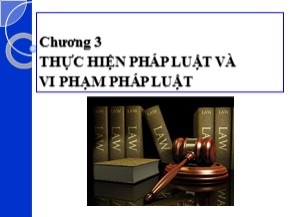 Bài giảng Luật học đại cương - Chương 3: Thực hiện pháp luật và vi phạm pháp luật - Trần Vân Long