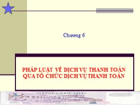 Bài giảng Luật ngân hàng và chứng khoán - Chương 6: Pháp luật về dịch vụ thanh toán qua tổ chức dịch vụ thanh toán - Nguyễn Từ Nhu