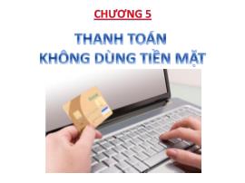 Bài giảng Nghiệp vụ ngân hàng thương mại 1 - Chương 5: Thanh toán không dùng tiền mặt - Nguyễn Văn Minh