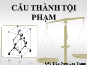 Bài giảng Những vấn đề cơ bản về luật hình sự - Chương 4: Cấu thành tội phạm - Trần Ngọc Lan Trang