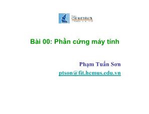 Bài giảng Phần cứng máy tính - Bài 00: Phần cứng máy tính - Phạm Tuấn Sơn