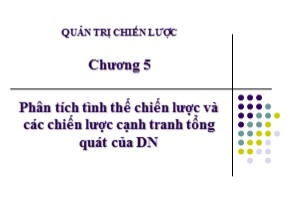 Bài giảng Quản trị chiến lược - Chương 5: Phân tích tình thế chiến lược và các chiến lược cạnh tranh tổng quát của doanh nghiệp