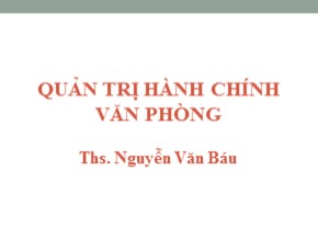 Bài giảng Quản trị hành chính văn phòng - Chương 1: Văn phòng và quản trị hành chính văn phòng trong các cơ quan - Nguyễn Văn Báu