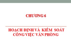 Bài giảng Quản trị hành chính văn phòng - Chương 6: Hoạch định và kiểm soát công việc văn phòng - Nguyễn Văn Báu
