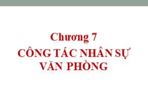 Bài giảng Quản trị hành chính văn phòng - Chương 7: Công tác nhân sự văn phòng - Nguyễn Văn Báu