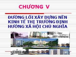 Bài giảng Đường lối cách mạng của Đảng Cộng sản Việt Nam - Chươn V: Đường lối xây dựng nền kinh tế thị trường định hướng xã hội chủ nghĩa - Bùi Thị Huyền