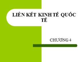 Bài giảng Kinh tế học quốc tế - Chương 4: Liên kết kinh tế quốc tế - Nguyễn Thị Ngọc Loan