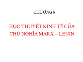 Bài giảng Lịch sử các học thuyết kinh tế - Chương 6: Học thuyết kinh tế của chủ nghĩa Marx–Lenin - Nguyễn Tấn Phát