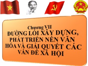 Bài giảng môn Đường lối cách mạng Đảng Cộng sản Việt Nam - Chương VII: Đường lối xây dựng, phát triển nền văn hóa và giải quyết các vấn đề xã hội
