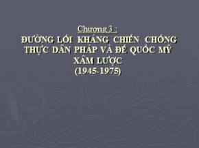 Bài giảng môn Đường lối cách mạng Đảng Cộng sản Việt Nam - Chương 3: Đường lối kháng chiến chống thực dân pháp và đế quốc Mỹ xâm lược (1945-1975)