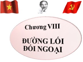Bài giảng môn Đường lối cách mạng Đảng Cộng sản Việt Nam - Chương VIII: Đường lối đối ngoại