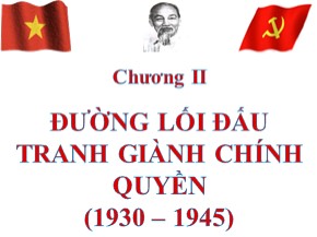 Bài giảng môn Đường lối cách mạng Đảng Cộng sản Việt Nam - Chương II: Đường lối đấu tranh giành chính quyền (1930 – 1945)