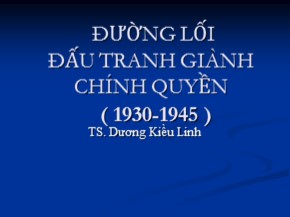 Bài giảng môn Đường lối cách mạng Đảng Cộng sản Việt Nam - Chương 2: Đường lối đấu tranh giành chính quyền ( 1930-1945 )