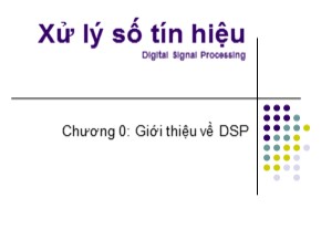 Bài giảng Xử lý số tín hiệu (Digital Signal Processing ) - Chương 0: Giới thiệu về DSP