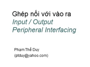 Bài giảng Ghép nối với vào ra Input / Output Peripheral Interfacing - Phạm Thế Duy