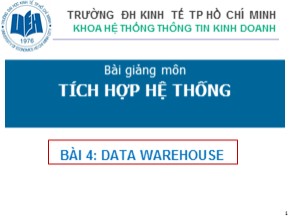 Bài giảng môn Tích hợp hệ thống - Chương 4: Data Warehouse