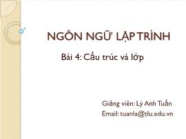 Bài giảng Ngôn ngữ lập trình - Bài 4: Cấu trúc và lớp - Lý Anh Tuấn