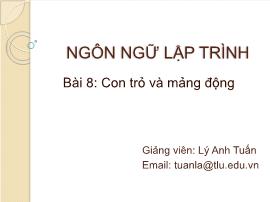 Bài giảng Ngôn ngữ lập trình - Bài 8: Con trỏ và mảng động - Lý Anh Tuấn