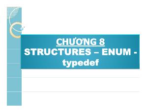 Bài giảng Phương pháp lập trình - Chương 8: Structures-Enum-Typedef - Võ Quang Hoàng Khang