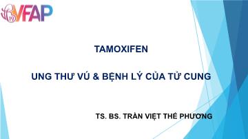 Bài thuyết trình Tamoxifen ung thư vú & bệnh lý của tử cung - Trần Việt Thế Phương