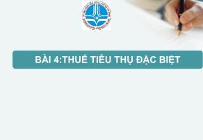 Bài giảng Thuế - Bài 4: Thuế tiêu thụ đặc biệt - Nguyễn Thị Tuyết Trinh